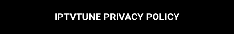 IPTVTUNE PRIVACY POLICY