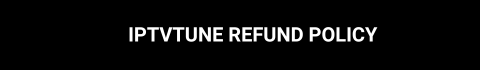 IPTVTUNE Refund Policy